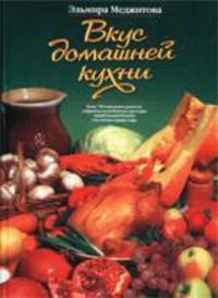 Вкус домашней кухни: Более 700 уникальных рецептов, собранных на необъятных просторах нашей большой Родины и во многих странах мира