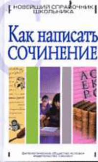 Как написать сочинение - (Для школьников и абитуриентов)