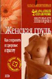 Женская грудь. Как сохранить ее здоровье и красоту - (Карманный справочник здоровья для женщин)