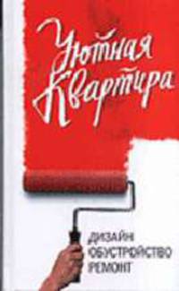 Уютная квартира: дизайн, обустройство, ремонт - (Экспресс-курс)