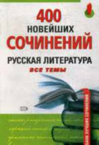 400 новейших сочинений. Русская литература: все темы - (Банк лучших сочинений)