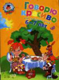 Говорю красиво: для детей 6-7 лет / Под ред. М.А. Зиганова - (Ломоносовская школа)