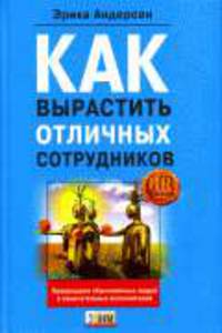 Как вырастить отличных сотрудников и превратить обыкновенных людей в замечательных исполнителей / Пер. с англ. - (HR-библиотека)