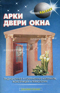 Арки. Двери. Окна. Традиционные и современные материалы, конструкции и технологии