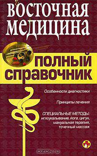 Восточная медицина. Полный справочник - (Полный медицинский справочник для всей семьи)