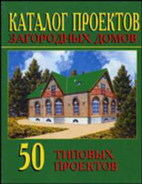 Каталог проектов загородных домов. 50 типовых проектов. Выпуск u2116 1
