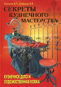 Секреты кузнечного мастерства. Кузнечное дело и художественная ковка