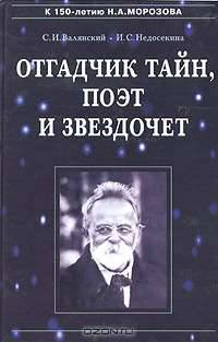 Отгадчик тайн, поэт и звездочет. О жизни и творчестве русского ученого-энциклопедиста Н. А. Морозова