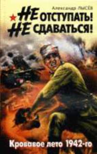 Не отступать! Не сдаваться! Кровавое дето 1942-го