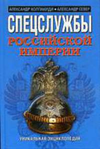 Спецслужбы Российской Империи. Уникальная энциклопедия.