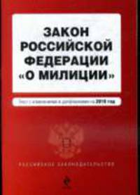 Закон Российской Федерации "О милиции". Текст с изменениями и дополнениями на 2010 год