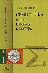 Семиотика: Язык. Природа. Культура: курс лекций: Учеб. пособие для вузов - (Высшее профессиональное образование).