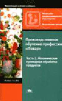 Производственное обучение профессии 'Повар' В 4 ч. 1 Ч. Механическая кулинарная обработка