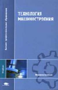 Технология машиностроения: Учебник для студентов высших учебных заведений. (Серия:'Высшее профессиональное образование-Машиностроение')