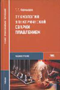 Технология электрической сварки плавлением: Учебник для студ. учреждений сред. проф. образования. (Серия:'Среднее профессиональное образование-Машиностроение')