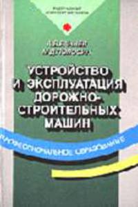 Устройство и эксплуатация дорожно-строительных машин: Учебник для нач. проф. образования. - 3-е изд., стер. - (Серия 'Профессиональное образование')
