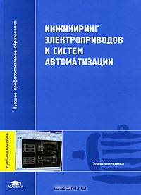 Инжиниринг электроприводов и систем автоматизации: Учебное пособие для студ. высш. учеб. заведений. (Серия:'Высшее профессиональное образование-Электротехника')