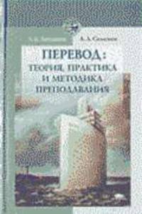 Перевод: теория, практика и методика преподавания: Учебник для студентов переводческих факультетов высших учебных заведений - 2-е изд., стер. (Серия "Высшее профессиональное образо