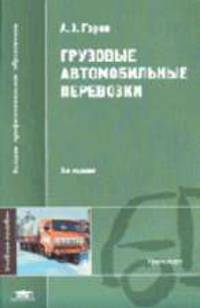 Грузовые автомобильные перевозки: Учеб. пособие для студ. высш. учеб. заведений. - 3-е изд.,стер. (Серия:'Высшее профессиональное образование-Транспорт')