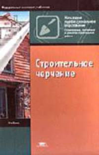 Строительное черчение: Учебник для нач. проф. образования. - 3-е изд., стер. (Серии:'Профессиональное образование-Строительные, монтажные и ремонтно-строительные ра', 'Федеральный.
