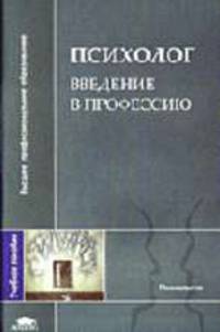 Психолог. Введение в профессию: Учебное пособие для студентов высших учебных заведений. (Серия:'Высшее профессиональное образование-Психология')