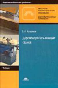 Деревообрабатывающие станки: Учебник для нач. проф. образования. - 4-е изд., стер. (Серия:'Начальное профессиональное образование-Деревообрабатывающее производство')