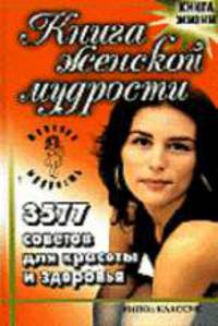 Книга женской мудрости. 3577 советов для красоты и здоровья
