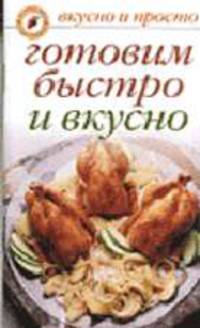 Готовим быстро и вкусно - (Вкусно и просто) (мелованная обложка)