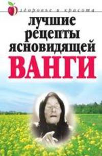 Лучшие рецепты ясновидящей Ванги .