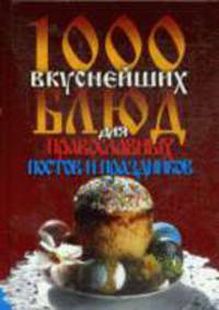 1000 вкуснейниш блюд для православных постов и праздников .