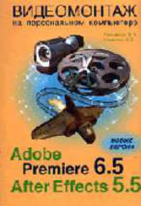 Видеомонтаж на компьютере. Adobe After Effects 5.5, Adobe Premiere 6.0-6.5 Ulead Video Studio 5.1 ..