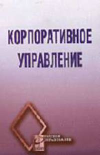 Корпоративное управление: Учебное пособие.