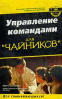 Для чайников: Управление командами для "чайников" / Пер. с англ. В.П. Нагорняка, и И.И. Нагорной; Под ред. И.И. Нагорной