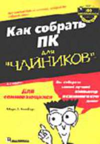 Для чайников: Как собрать ПК для "чайников": Уч. пос. /Пер. с англ. - 4-е изд.