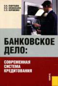 Банковское дело: современная система кредитования: учебное пособие / Под ред. засл. деят. Науки РФ, д-ра экон. наук, проф. О.И. Лаврушина. - 3-е изд., доп.