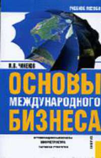 Основы международного бизнеса: Организационные основы; Инфраструктура; Тактика и стратегия: Учебное пособие для вузов Гриф УМО