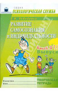 Развитие самосознания и индивидуальности. Выпуск 1. Какой я?! Творческая тетрадь