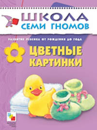 Цветные картинки. Развитие ребенка от рождения до 1 года - (Школа семи гномов)