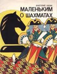 Маленьким о шахматах: Для детей дошкольного и младшего школьного возраста