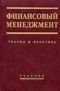 Финансовый менеджмент: теория и практика: Учебник для вузов / Под ред. Е.С. Стояновой. - 6-е изд.