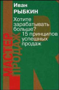 Хотите зарабатывать больше? 15 принципов успешных продаж (Серия "Мастер продаж")