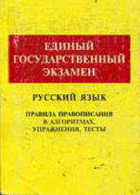 ЕГЭ по русскому языку: Правила правописания в алгоритмах, упражнениях, тесты: Учебное пособие.