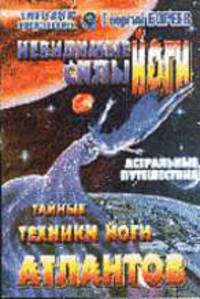 Невидимые силы йоги. Тайные техники йоги антлантов
