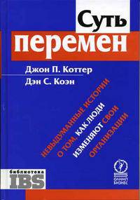 Суть перемен: Невыдуманные истории о том, как люди изменяют свои организации /Пер. с англ.