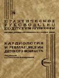 Практическое руководство по детским болезням. Кардиология и ревматология детского возраста