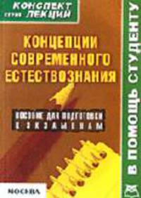 Концепции современного естествознания: Конспект лекций: Пособие для подготовки к экзаменам. (Серия:'Конспект лекций. В помощь студенту')