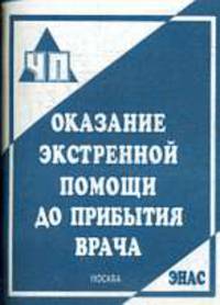 Оказание экстренной помощи до прибытия врача: Практическое пособие. (Серия:'ЧП')