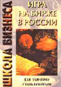 Игра на бирже в России: Как умному стать богатым (Серия "Школа бизнеса")