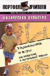 Физическая культура. Упражнения и игры на занятиях в начальной школе: Методическое пособие