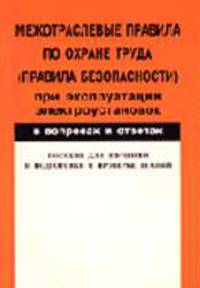 Межотраслевые правила по охране труда (правила безопасности) при эксплуатации электроустановок в вопросах и ответах: Пособие для изучения и подготовки к проверке знаний. Введены